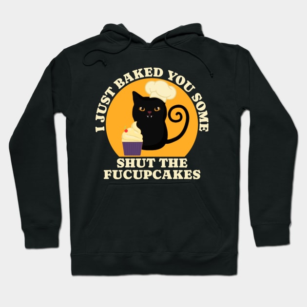 Black Cat I just Baked You Some Shut The Fucupcakes Hoodie by TikaNysden